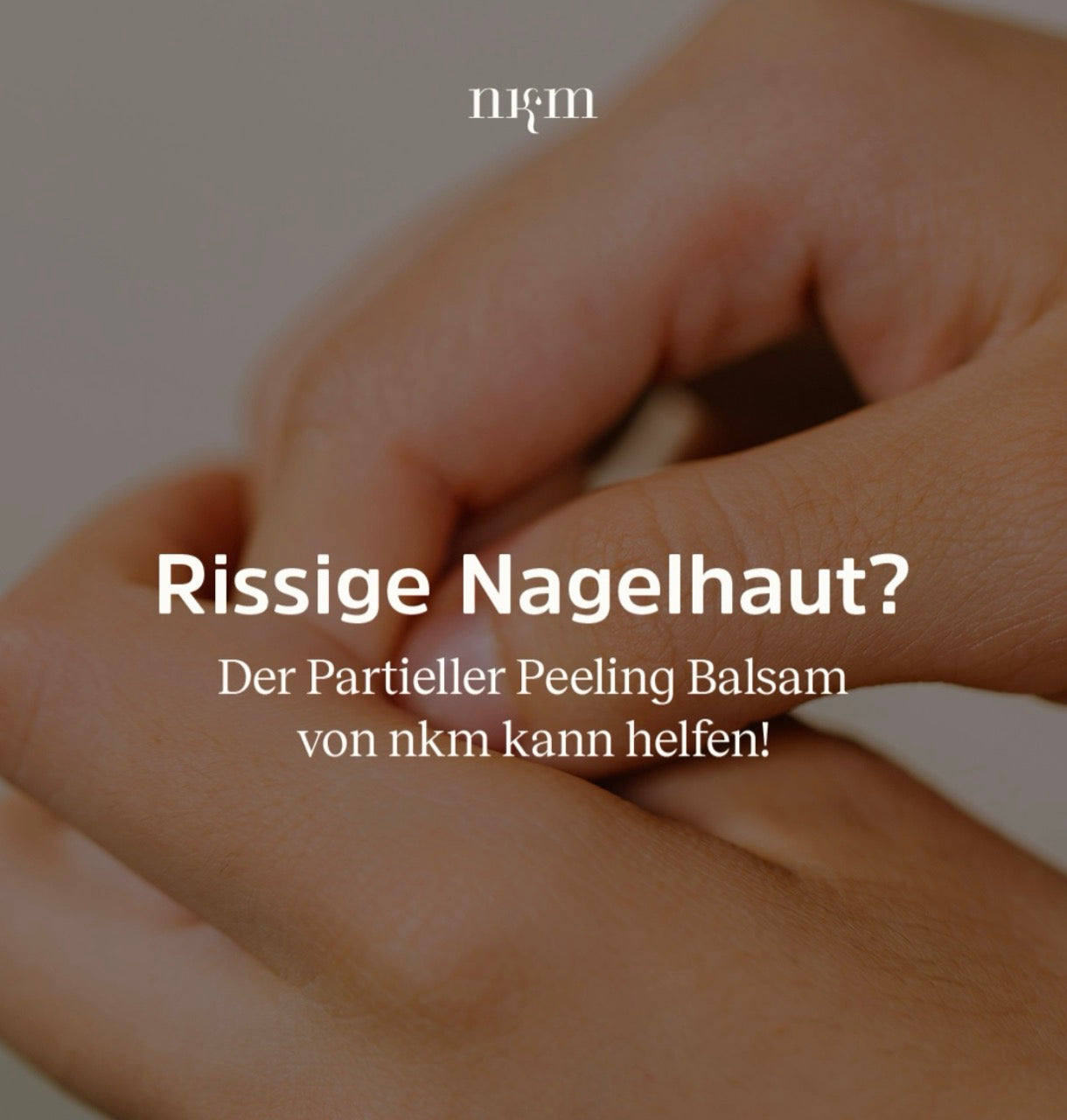 Zwei Hände zu sehen und der Text: Rissige Nagelhaut? Der Partieller Peeling Balsam von nkm kann helfen!